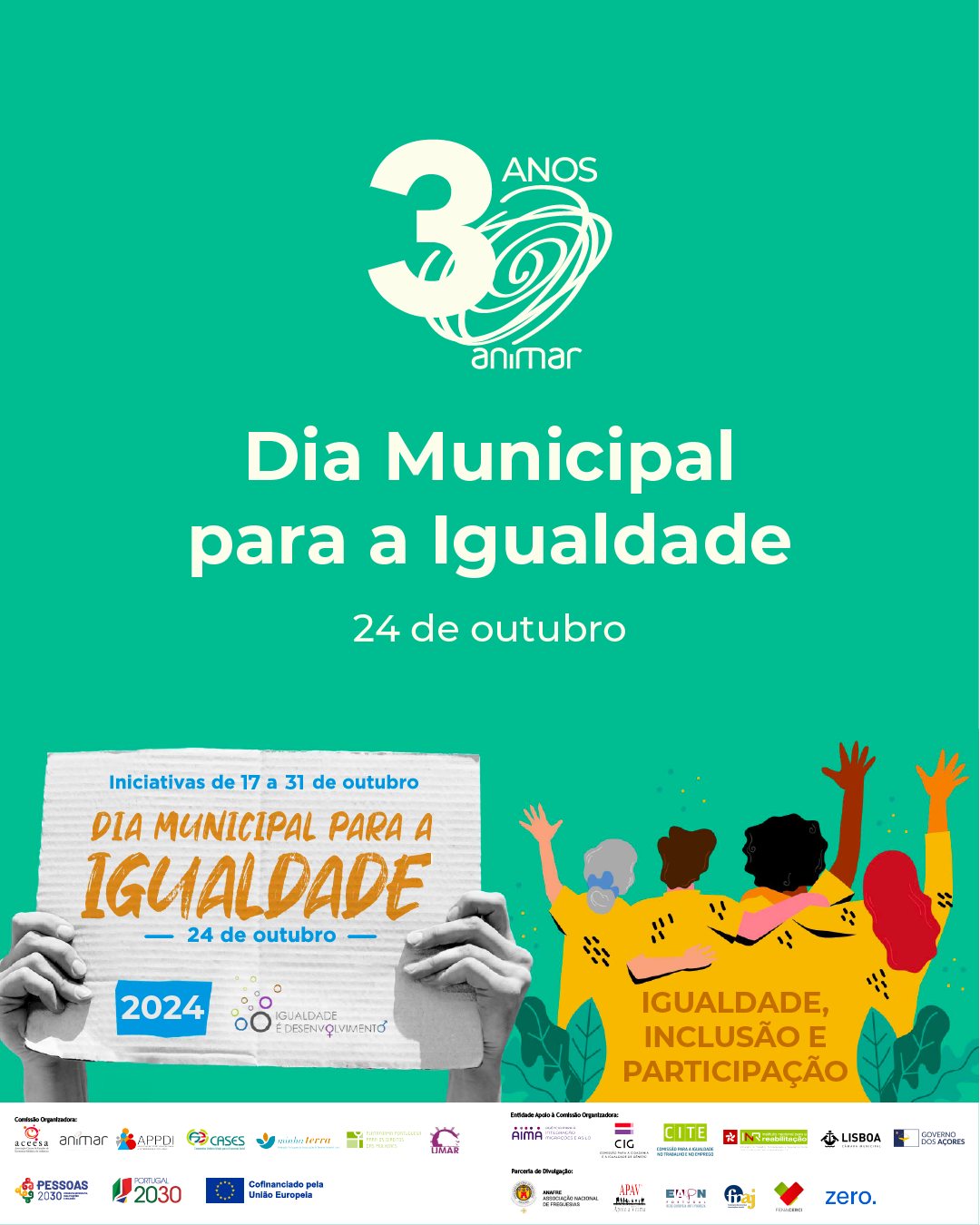 Fundo verde onde, na metade superior da imagem, é possível ler-se “Dia Municipal para a Igualdade”, “24 de outubro”. Na parte de cima do texto está um “3” junto de um símbolo abstrato que se assemelha a um “0”, significando “30”. Por cima do “30” está a palavra “anos” e “animar”, por baixo. Na metade inferior, do lado esquerdo é visível duas mãos a segurarem um cartaz que diz “Iniciativas de 17 a 31 de outubro”, “Dia Municipal para a igualdade”, “24 de outubro”, 2024 e o logo do Dia Municipal para a Igualdade. Do lado direito está uma imagem estilizada de quatro pessoas, de costas, onde se lê “Igualdade, Inclusão e Participação” No rodapé encontram-se diversos logótipos da Comissão Organizadora, da Entidade Apoio à Comissão Organizadora e dos Parceiros de Divulgação.