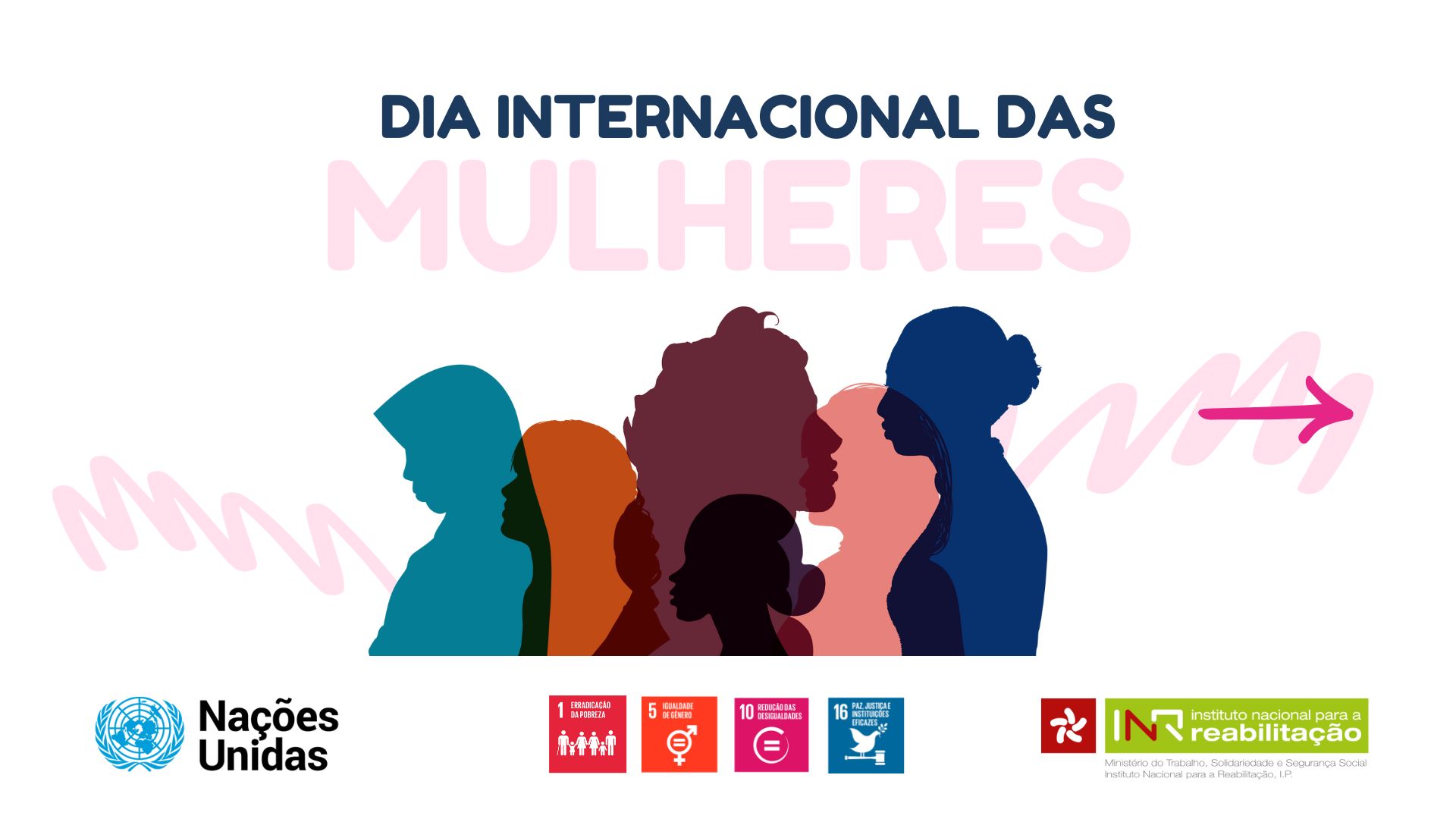  Imagem com fundo branco onde vê-se uma ilustração de diferentes perfis femininos ao centro. Em cima da ilustração lê-se: Dia Internacional das Mulheres. No canto inferior direito, está o logo colorido do INR, I.P., ao centro, 4 logos dos ODS (1, 5, 10 e 16) e no canto inferior esquerdo, o logo da ONU. 