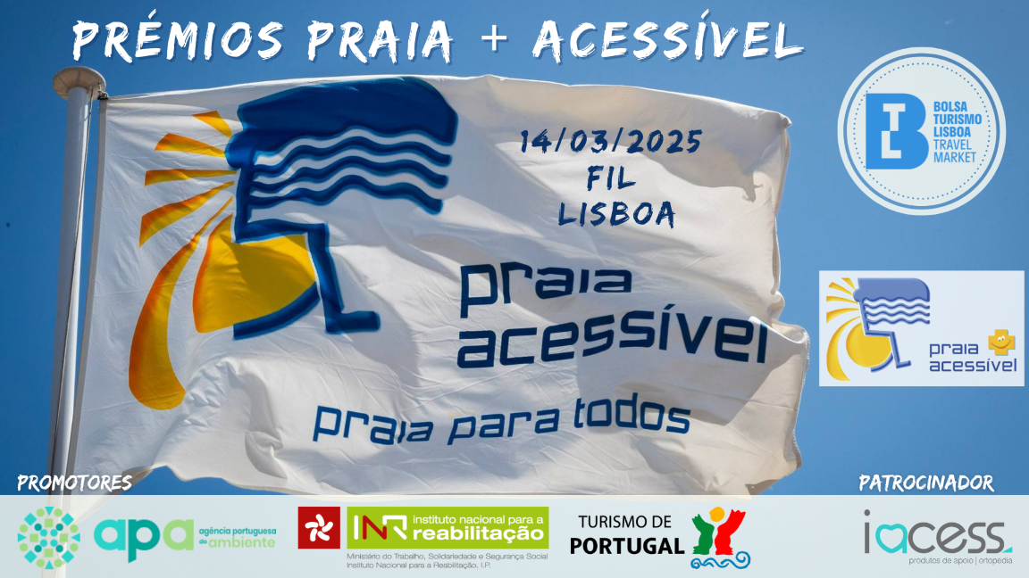  A imagem tem no fundo a bandeira do Programa “Praia Acessível – Praia para Todos!. No cabeçalho pode ler-se “Prémios Praia + Acessível”. Do lado direito encontram-se o logo da BTL e abaixo deste o logo do Programa “Praia + Acessível”. Em cima da bandeira lê-se “14/03/2025, FIL, LISBOA”. Em baixo, uma faixa com os logótipos da APA, INR, Turismo de Portugal e iAcess. 
