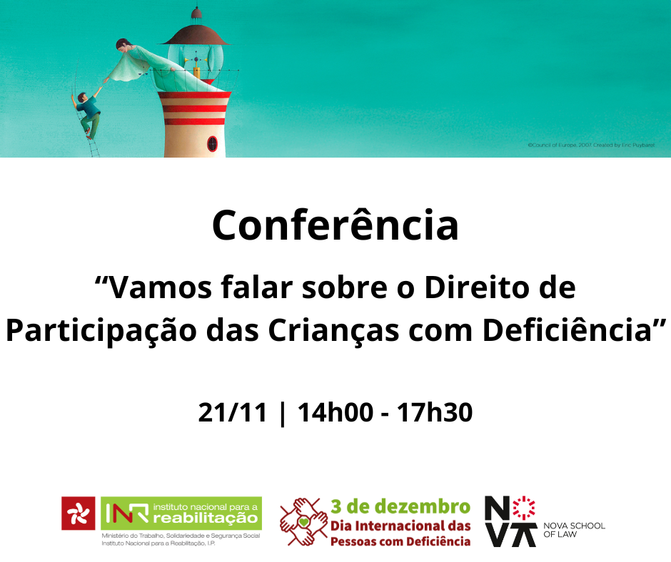 At the head of the image is a graphic with a turquoise background, where there are stylized images of a woman, at the top of a lighthouse, holding a hand to a child who is climbing stairs. Below is the text “Conference, Let’s talk about the Right to Participation of Children with Disabilities, 21/11|14h00 – 17h30. In the footer are the logos of the INR, the International Day of People with Disabilities and the New School of Law.