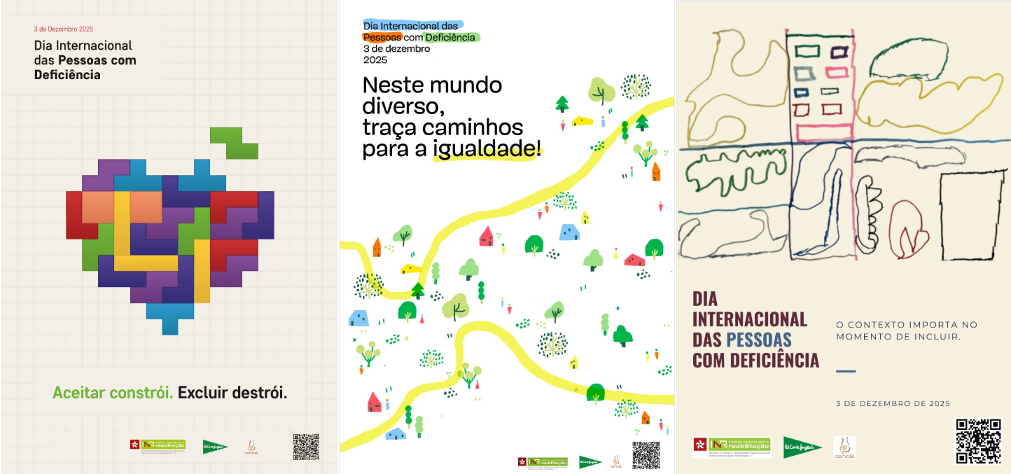  Imagem composta por três cartazes sobre o Dia Internacional das Pessoas com Deficiência, celebrado a 3 de dezembro de 2025. • O primeiro cartaz, à esquerda, tem um fundo com quadrícula e apresenta uma figura em forma de coração feita com peças coloridas semelhantes a blocos de Tetris. Inclui o texto “Dia Internacional das Pessoas com Deficiência” e a frase “Aceitar constrói. Excluir destrói.” • O cartaz central mostra um fundo branco com uma ilustração de um caminho amarelo sinuoso rodeado por árvores e elementos naturais. Contém o texto “Neste mundo diverso, traça caminhos para a igualdade!” e a referência à data. • O terceiro cartaz, à direita, apresenta um desenho com linhas e formas que representam um edifício e elementos naturais, com o texto “Dia Internacional das Pessoas com Deficiência” e a frase “O contexto importa no momento de incluir.” Todos os cartazes incluem logótipos institucionais e um código QR na parte inferior. Image consisting of three posters on the International Day of Persons with Disabilities, 3 December 2025. • The first poster on the left has a grid background and features a heart-shaped figure made of coloured pieces similar to Tetris blocks. It includes the text “International Day of Persons with Disabilities” and the sentence “Accept builds. Delete destroys.” • The central poster shows a white background with an illustration of a meandering yellow path surrounded by trees and natural elements. It contains the text ‘In this diverse world, it charts paths to equality!’ and the reference to the date. • The third poster on the right shows a design with lines and shapes representing a building and natural elements, with the text “International Day of People with Disabilities” and the sentence “Context matters when you include.” All posters include institutional logos and a QR code at the bottom. 