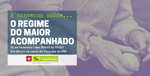 À Conversa sobre o Regime do Maior Acompanhado: 10 de fevereiro, quarta-feira, entre as 16h00 e as 17h30, no canal de YouTube do INR