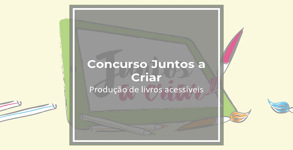 Concurso Juntos a Criar | Produção de livros acessíveis