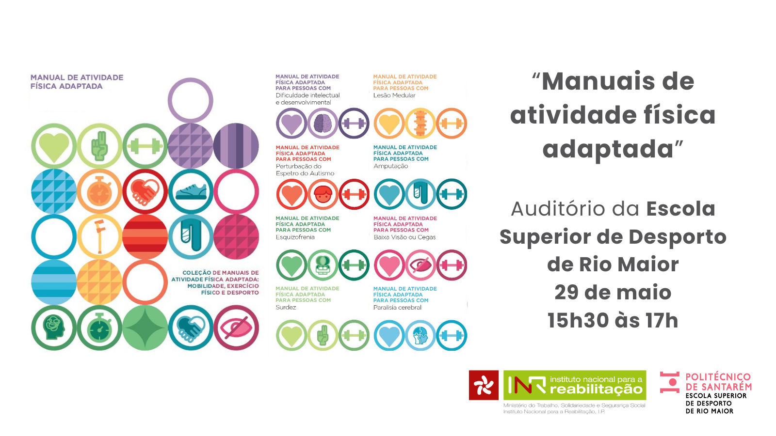 A imagem é um colorido cartaz relacionado à atividade física. Apresenta vários círculos de tamanhos e cores diferentes, cada um contendo texto ou ícones relacionados à atividade física, como uma pessoa numa cadeira de rodas, pesos e uma linha de frequência cardíaca. O texto maior no lado direito do cartaz diz “Manuais de atividade física adaptada”. Abaixo desse título, há informações sobre o evento na “Escola Superior de Desporto de Rio Maior” das 15h30 às 17h00. Logótipos de várias organizações, como o INR e a Escola Superior de Desporto de Rio Maior, também estão presentes no rodapé do cartaz.